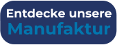Entdecke unsere  Manufaktur